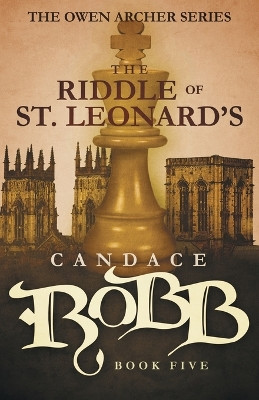 The Riddle of St. Leonard's: The Owen Archer Series - Book Five by Candace Robb 9781682301050