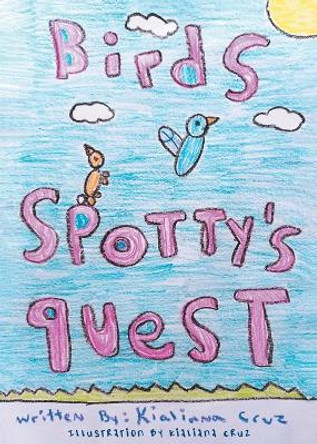 Birds: Spotty's Quest by Kialiana Cruz 9781682358078