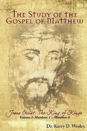 The Study of the Gospel of Matthew: Jesus Christ: The King of Kings Vol. 1 by Wesley 9781683148302