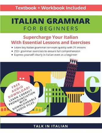 Italian Grammar for Beginners Textbook + Workbook Included: Supercharge Your Italian with Essential Lessons and Exercises by Talk in Italian 9781684893201