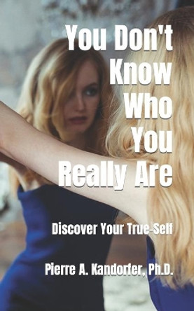 You Don't Know Who You Really Are: How To Discover Your True-Self by Pierre a Kandorfer Ph D 9781691677153