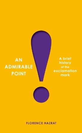 An Admirable Point: A Brief History of the Exclamation Mark! by Florence Hazrat 9781567927870