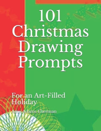 101 Christmas Drawing Prompts: For an Art-Filled Holiday by Amy Adams Elterman 9781704860787