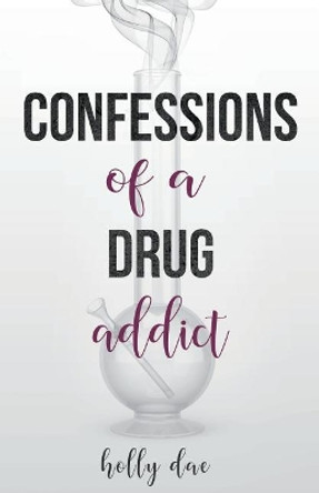 Confessions of a Drug Addict by Holly Dae 9781718018877