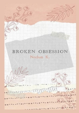 Broken Obsession: Collection of heartfelt messages of Broken Heart by Neelam Kaur 9781695602588