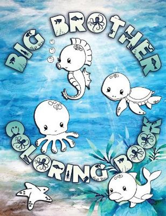 Big Brother Coloring Book: Perfect For Big Brothers Ages 2-6: Cute Gift Idea for Toddlers, Coloring Pages for Ocean and Sea Creature Loving Kids by Nimble Creative 9781700958143