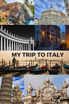 My Trip to Italy: Cinque Terra, Florence, St Peter's Basilica, Rome, Venice, Pisa & the Vatican / 6x9 Inch Format / 16 Trip Itineraries / 103 Pages by Larry Clark 9781705456590