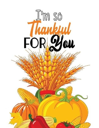 I'm so Thankful for you: Thanksgiving Holiday Coloring Pages, Fall Coloring Pages, Stress Relieving Autumn Coloring Pages, Holiday Gift For Girls And Boys Of All Ages, Thanksgiving Holiday Designs (Cards Alternative) by Voloxx Studio 9781707256235