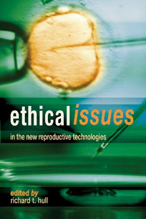Ethical Issues In The New Reproductive Technologies by Richard T. Hull 9781591023005