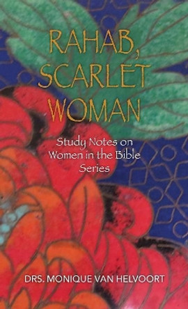 Rahab, Scarlet Woman: Study Notes on Women in the Bible Series by Drs Monique Van Helvoort 9781640883451