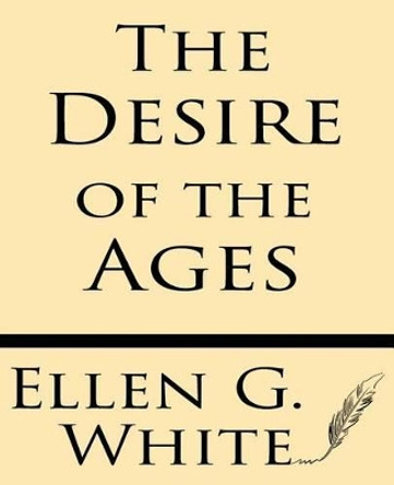 The Desire of Ages by Ellen G White 9781628451153