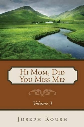 Hi Mom, Did You Miss Me? Volume 3 by Joseph Roush 9781632327277