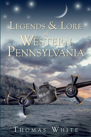 Legends & Lore of Western Pennsylvania by Thomas White 9781596297319