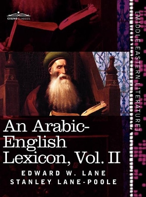 An Arabic-English Lexicon (in Eight Volumes), Vol. II: Derived from the Best and the Most Copious Eastern Sources by Edward W Lane 9781616404857