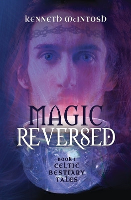 Magic Reversed: Celtic Bestiary Tales Book 1 by Kenneth McIntosh 9781625248176