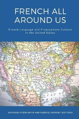 French All Around Us: French Language and Francophone Culture in the United States by Kathleen Stein-Smith 9781636072081