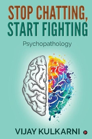 Stop Chatting, Start Fighting: Psychopathology by Vijay Kulkarni 9781636697161