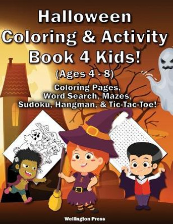 Halloween Coloring & Activity Book 4 Kids: Halloween Coloring Pages - Word Search - Mazes - Sudoku - Sugar Skulls - Hangman - Tic-Tac-Toe by Wellington Press 9781636730066