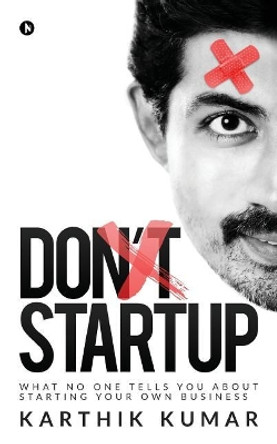 Don't Startup: What No One Tells You about Starting Your Own Business by Karthik Kumar 9781644291863