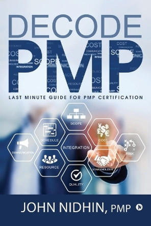 Decode Pmp: Last Minute Guide for Pmp Certification by John Nidhin 9781644294703