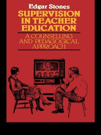 Supervision in Teacher Education: A Counselling and Pedagogical Approach by Edger Stones