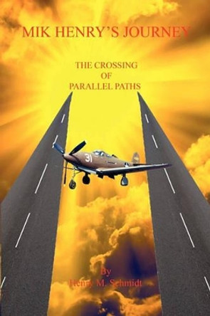 Mik Henry's Journey - The Crossing of Parallel Paths by Henry M Schmidt 9781608621248