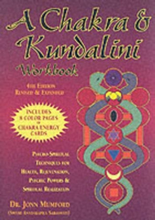 A Chakra and Kundalini Workbook: Psycho-Spiritual Techniques for Health, Rejuvenation, Psychic Powers and Spiritual Realization by John Mumford 9781567184730