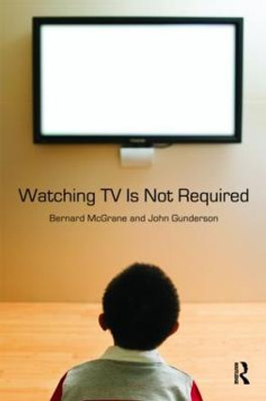 Watching TV Is Not Required: Thinking About Media and Thinking About Thinking by Bernard McGrane