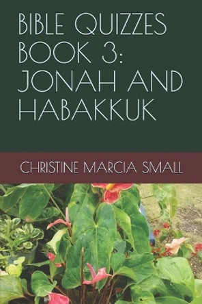 Bible Quizzes Book 3: Jonah and Habakkuk by Christine Marcia Small 9798653756634