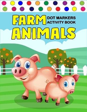 Farm Animals Dot Markers Activity Book: Art Paint Daubers Kids Activity Coloring Book / Gift For Kids Ages 1-3, 2-4, 3-5, Baby, Toddler, ... (Little ladies and little genltemen, here are the FARM ANIMALS) by Zxr Press 9798655949737