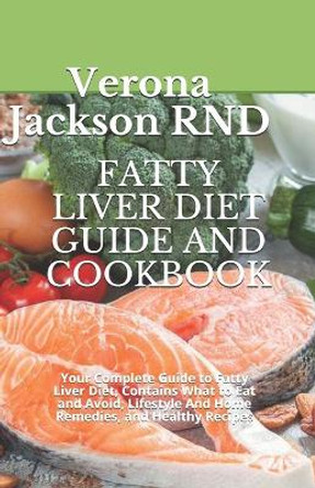 Fatty Liver Diet Guide and Cookbook: Your Complete Guide to Fatty Liver Diet, Contains What to Eat and Avoid, L&#1110;f&#1077;&#1109;t&#1091;l&#1077; &#1040;nd H&#1086;m&#1077; Remedies, and Healthy Recipes by Verona Jackson 9798658846156