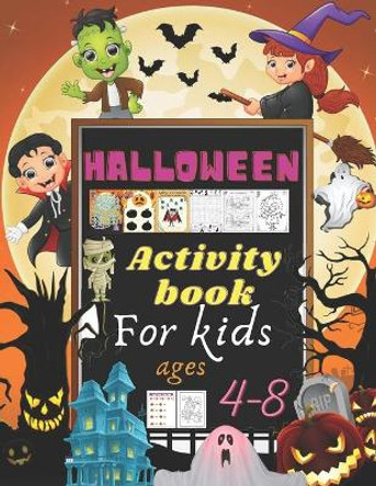 Halloween Activity Book for Kids Age 4-8: Have fun with Colorful pages for Learning, Coloring, Dot To Dot, Mazes, Word Search Coloring, Math game, find differences and More! by J&j Sunflower Publisher 9798680684054