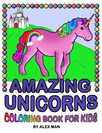 Amazing Unicorn - Coloring Book for Kids: Fun drawing books for kids by Alex Man 9798680728796