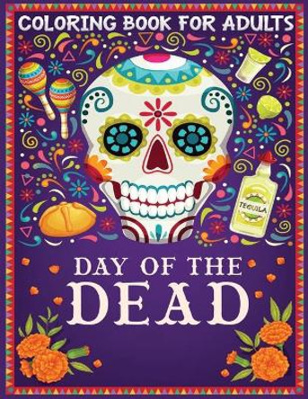 coloring book for adults Day of The Dead: 30+ Stress Relieving Designs for Adults Relaxation Featuring Fun Day of the Dead Sugar Skull Designs and Easy Patterns for Relaxation by Jane Adult Press 9798691616785