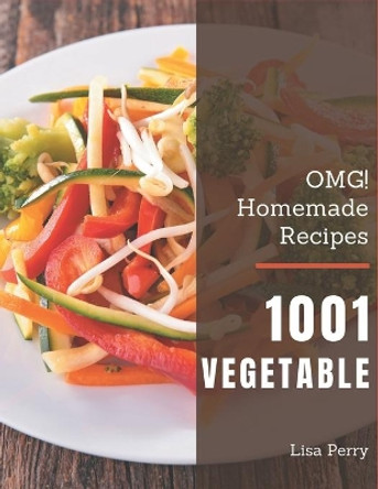 OMG! 1001 Homemade Vegetable Recipes: Home Cooking Made Easy with Homemade Vegetable Cookbook! by Lisa Perry 9798697737293