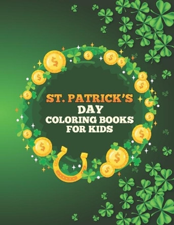 St. Patrick's Day Coloring Books for Kids: Happy Cute St. Patrick's Day Children's Book Lucky Clovers Funny Leprechauns & Shamrocks Age Boys & Girls 4 to 8 Discover These Coloring Pages by Marylor Cerdabar Publication 9798701216080