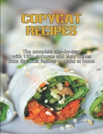 CopyCat Recipes: The Complete Step-by-Step with 100+ Accurate and Tasty Dishes From the Most Famous to Make at Home by Dayle Miracle 9798712442911