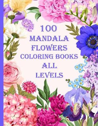 100 mandala flowers coloring books all levels: 100 Magical Mandalas flowers An Adult Coloring Book with Fun, Easy, and Relaxing Mandalas by Sketch Books 9798714086106