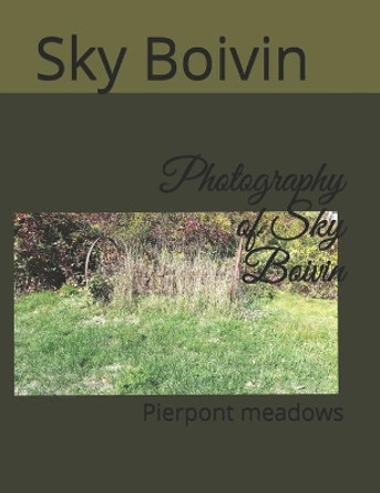 Photography of Sky Boivin: Pierpont meadows by Sky Boivin 9798670367950