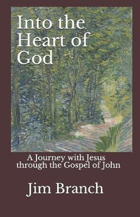 Into the Heart of God: A Journey with Jesus through the Gospel of John by Jim Branch 9798674821502