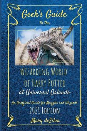 Geek's Guide to the Wizarding World of Harry Potter at Universal Orlando 2021: An Unofficial Guide for Muggles and Wizards by Mary Desilva 9798676849887