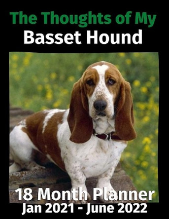 The Thoughts of My Basset Hound: 18 Month Planner Jan 2021-June 2022 by Brightview Journals 9798679355477