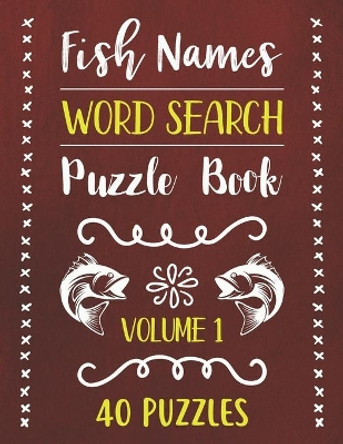 Fish Names Word Search Puzzle Book: 40 Fish Names Animal Word Search Activity Puzzle Books For Fish Lovers With Solutions - Volume 1 by Rhart Pwsb 9798683292409