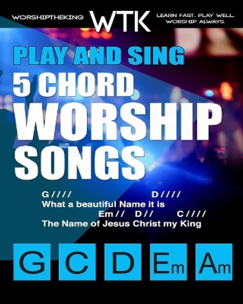 Play and Sing 5-Chord Worship Songs: For Guitar and Piano (Play and Sing by WorshiptheKing) by Eric Michael Roberts 9798695853551