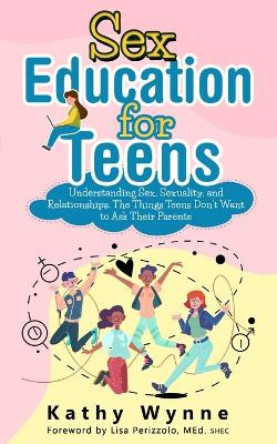 Sex Education for Teens by Kathy Wynne 9798985046441