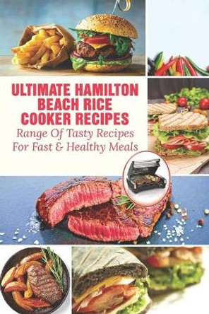 Ultimate Hamilton Beach Rice Cooker Recipes: Range Of Tasty Recipes For Fast & Healthy Meals: One Pot Rice Cooker Recipes by Danny Schaffer 9798531937278