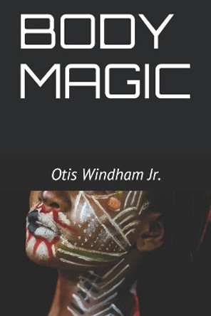 Body Magic by Otis Windham, Jr 9798635423448