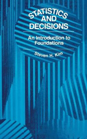 Statistics and Decisions: An Introduction to Foundations by S. H. Kim