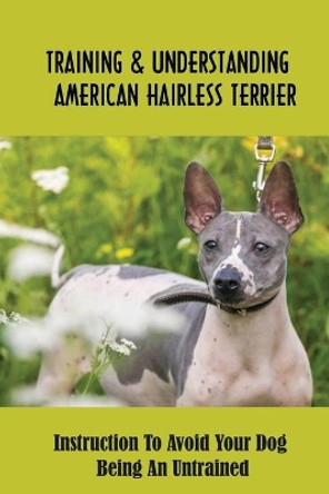 Training & Understanding American Hairless Terrier: Instruction To Avoid Your Dog Being An Untrained: Socializing Your American Hairless Terrier by Fred Hickox 9798451030370