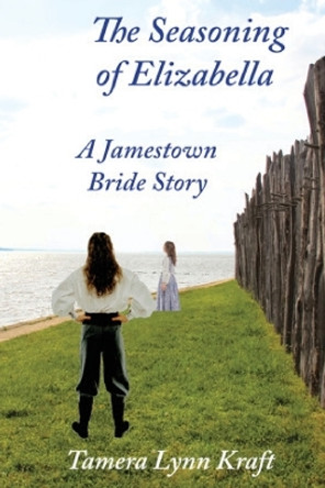 The Seasoning of Elizabella: A Jamestown Bride Story by Tamera Lynn Kraft 9781955838481